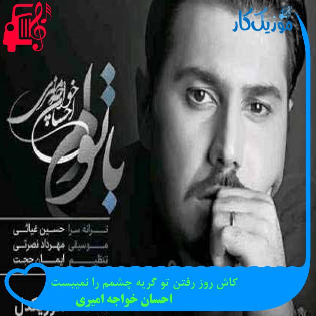 آهنگ کاش روز رفتن تو گریه چشمم را نمیبست از احسان خواجه امیری + متن ترانه آهنگ کاش روز رفتن تو گریه چشمم را نمیبست از احسان خواجه امیری + متن ترانه