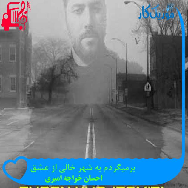 آهنگ برمیگردم به شهر خالی از عشق از احسان خواجه امیری + متن ترانه آهنگ برمیگردم به شهر خالی از عشق از احسان خواجه امیری + متن ترانه