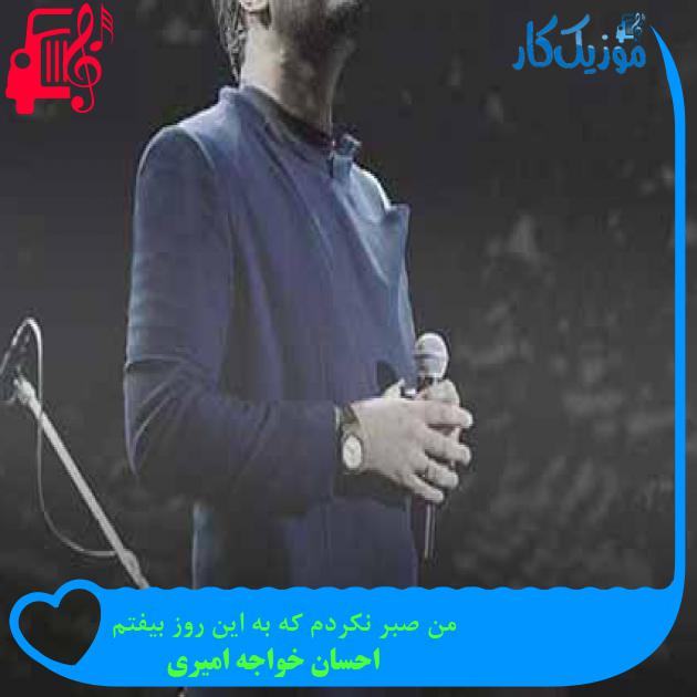 آهنگ من صبر نکردم که به این روز بیفتم از احسان خواجه امیری + متن ترانه آهنگ من صبر نکردم که به این روز بیفتم از احسان خواجه امیری + متن ترانه