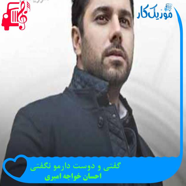 آهنگ گفتی و دوست دارمو نگفتی از احسان خواجه امیری + متن ترانه آهنگ گفتی و دوست دارمو نگفتی از احسان خواجه امیری + متن ترانه