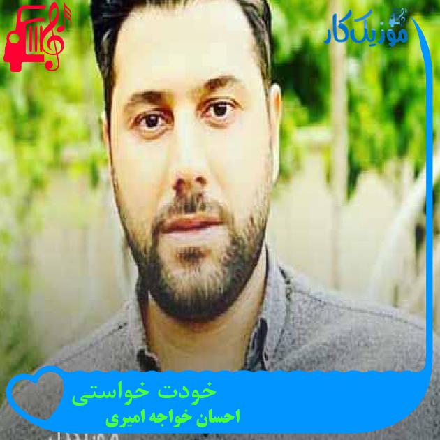 آهنگ خودت خواستی از احسان خواجه امیری + متن ترانه