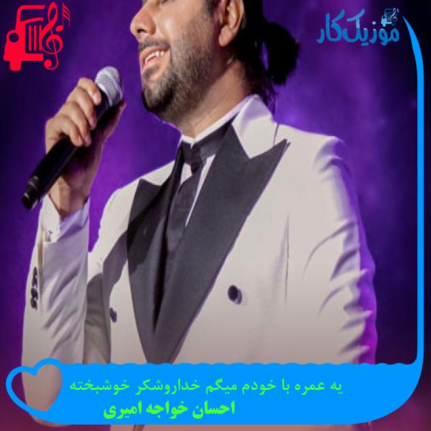 آهنگ یه عمره با خودم میگم خداروشکر خوشبخته از احسان خواجه امیری آهنگ یه عمره با خودم میگم خداروشکر خوشبخته از احسان خواجه امیری