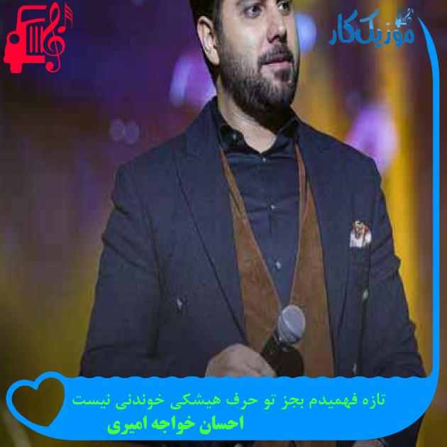 آهنگ تازه فهمیدم بجز تو حرف هیشکی خوندنی نیست از احسان خواجه امیری + متن ترانه آهنگ تازه فهمیدم بجز تو حرف هیشکی خوندنی نیست از احسان خواجه امیری + متن ترانه