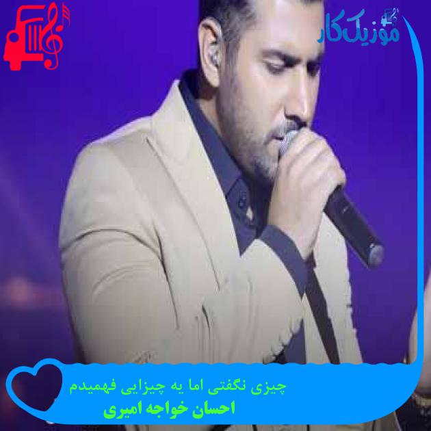 آهنگ چیزی نگفتی اما یه چیزایی فهمیدم از احسان خواجه امیری + متن ترانه