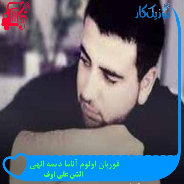 آهنگ قوربان اولوم آناما دیمه الهی از الشن علی اوف + متن ترانه