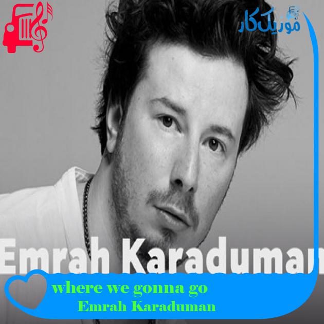 آهنگ where we gonna go از Emrah Karaduman