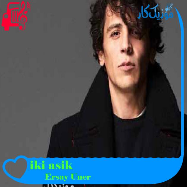 آهنگ iki asik از Ersay Uner + متن ترانه آهنگ iki asik از Ersay Uner + متن ترانه