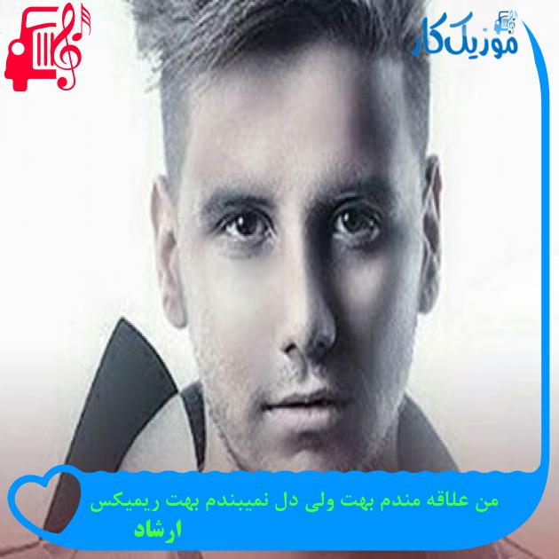 آهنگ من علاقه مندم بهت ولی دل نمیبندم بهت ریمیکس از ارشاد + متن ترانه