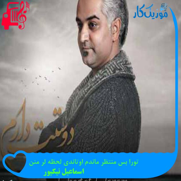آهنگ تورا بس منتظر ماندم اوتاندی لحظه لر منن از اسماعیل نیکپور + متن ترانه آهنگ تورا بس منتظر ماندم اوتاندی لحظه لر منن از اسماعیل نیکپور + متن ترانه