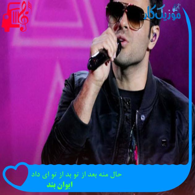آهنگ حال منه بعد از تو بد از تو ای داد از ایوان بند