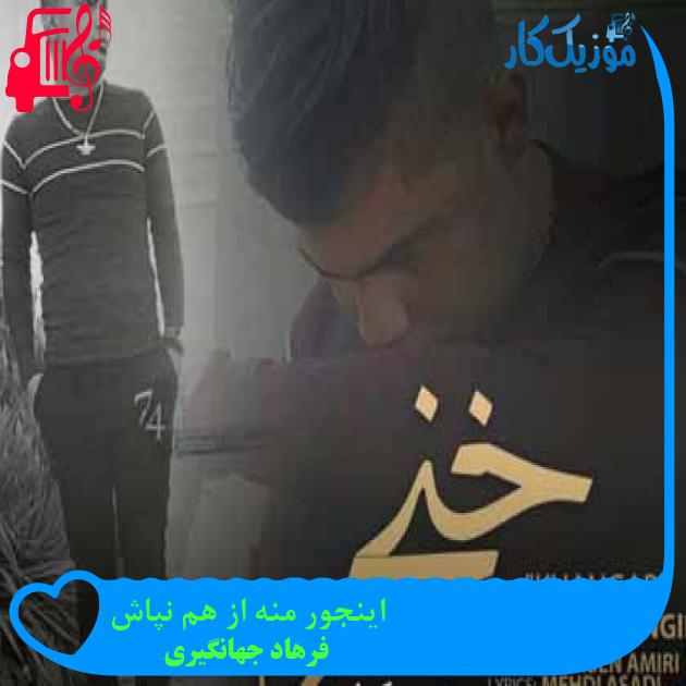 آهنگ اینجور منه از هم نپاش از فرهاد جهانگیری + متن ترانه آهنگ اینجور منه از هم نپاش از فرهاد جهانگیری + متن ترانه