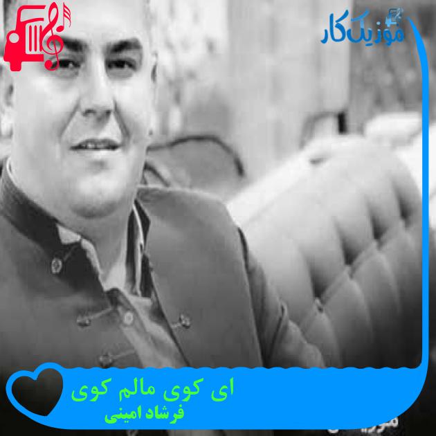 آهنگ ای کوی مالم کوی از فرشاد امینی + متن ترانه آهنگ ای کوی مالم کوی از فرشاد امینی + متن ترانه