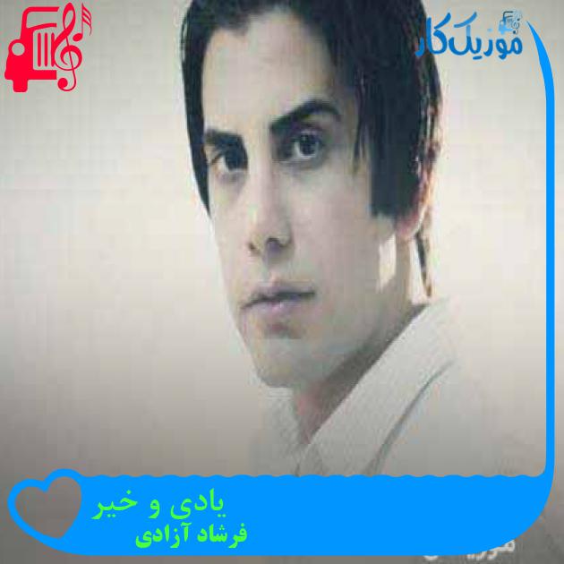 آهنگ یادی و خیر از فرشاد آزادی + متن ترانه آهنگ یادی و خیر از فرشاد آزادی + متن ترانه