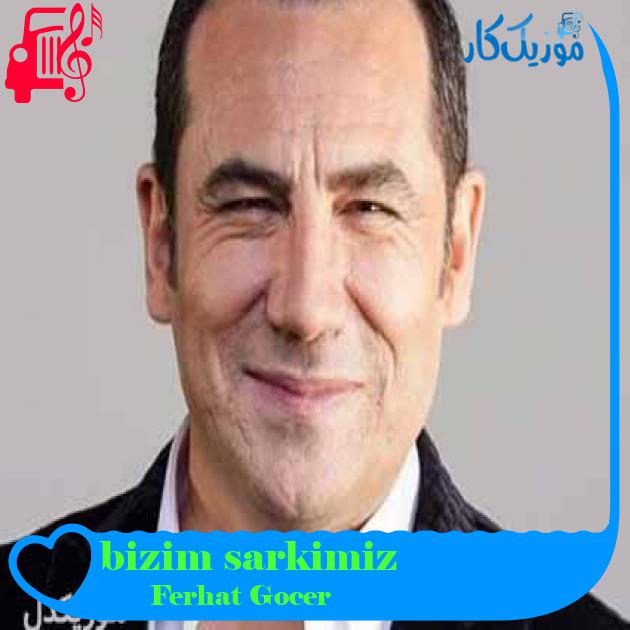 آهنگ bizim sarkimiz از Ferhat Gocer + متن ترانه آهنگ bizim sarkimiz از Ferhat Gocer + متن ترانه