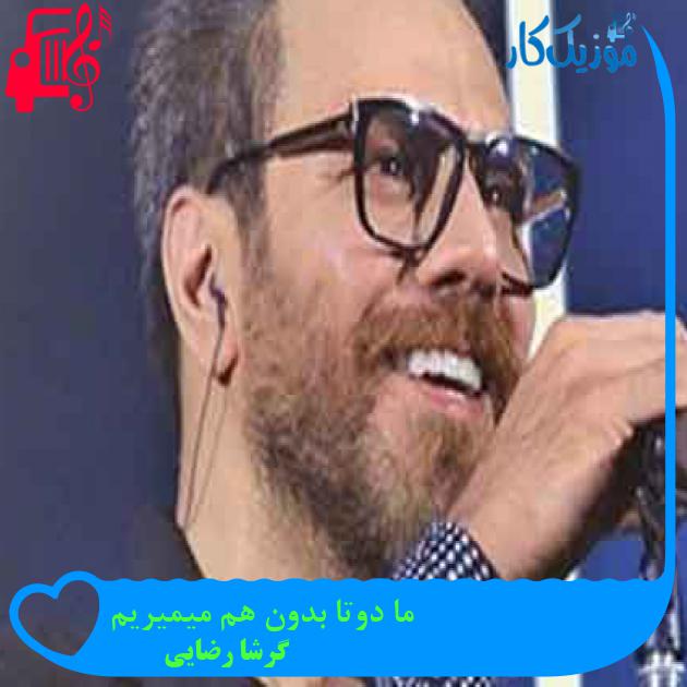 آهنگ ما دوتا بدون هم میمیریم از گرشا رضایی + متن ترانه آهنگ ما دوتا بدون هم میمیریم از گرشا رضایی + متن ترانه
