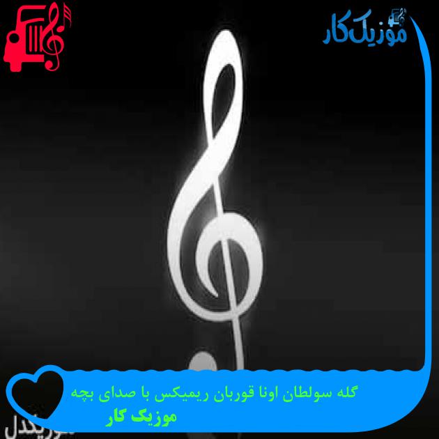 آهنگ گله سولطان اونا قوربان ریمیکس با صدای بچه از موزیک کار + متن ترانه