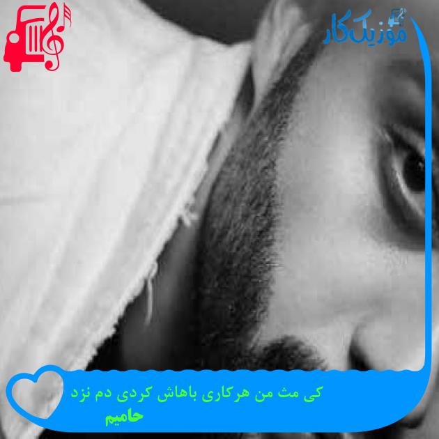 آهنگ کی مث من هرکاری باهاش کردی دم نزد از حامیم + متن ترانه