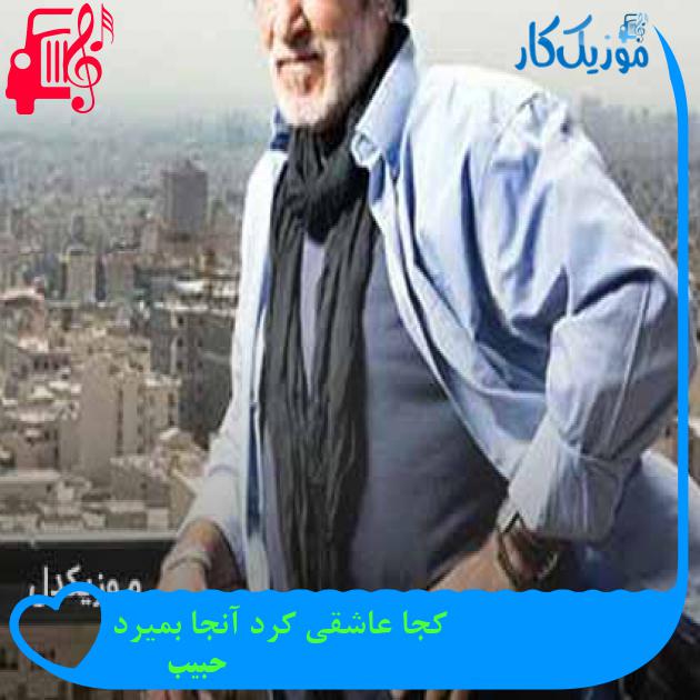 آهنگ کجا عاشقی کرد آنجا بمیرد از حبیب + متن ترانه آهنگ کجا عاشقی کرد آنجا بمیرد از حبیب + متن ترانه