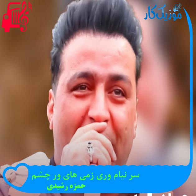 آهنگ سر نیام وری زمی های ور چشم از حمزه رشیدی + متن ترانه آهنگ سر نیام وری زمی های ور چشم از حمزه رشیدی + متن ترانه