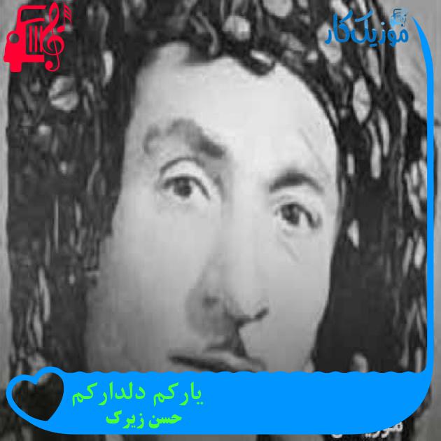 آهنگ یارکم دلدارکم از حسن زیرک + متن ترانه آهنگ یارکم دلدارکم از حسن زیرک + متن ترانه