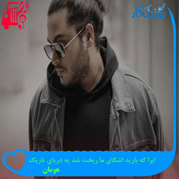 آهنگ ابرا که بارید اشکای ما ریخت شد یه دریای تاریک از هومان