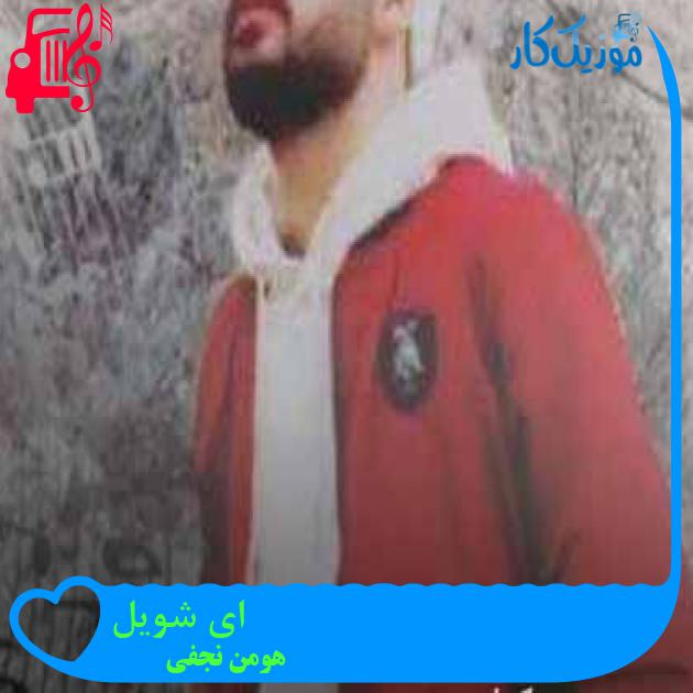 آهنگ ای شویل از هومن نجفی + متن ترانه