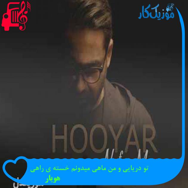 آهنگ تو دریایی و من ماهی میدونم خسته ی راهی از هویار + متن ترانه آهنگ تو دریایی و من ماهی میدونم خسته ی راهی از هویار + متن ترانه