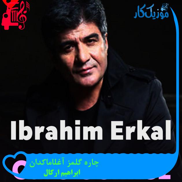 آهنگ چاره گلمز آغلاماکدان از ابراهیم ارکال + متن ترانه
