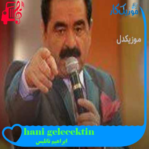 آهنگ hani gelecektin از ابراهیم تاتلیس + متن ترانه آهنگ hani gelecektin از ابراهیم تاتلیس + متن ترانه