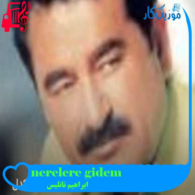 آهنگ nerelere gidem از ابراهیم تاتلیس + متن ترانه آهنگ nerelere gidem از ابراهیم تاتلیس + متن ترانه