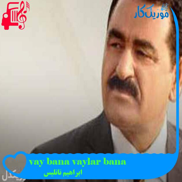 آهنگ vay bana vaylar bana از ابراهیم تاتلیس + متن ترانه آهنگ vay bana vaylar bana از ابراهیم تاتلیس + متن ترانه