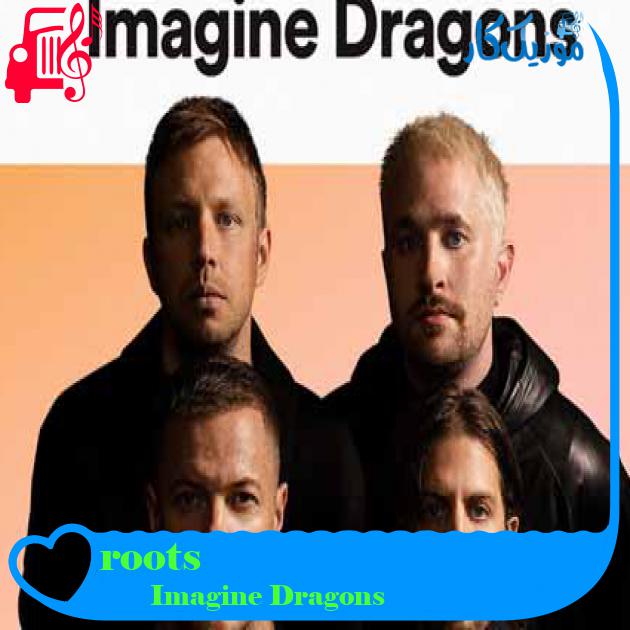 آهنگ roots از Imagine Dragons + متن ترانه آهنگ roots از Imagine Dragons + متن ترانه