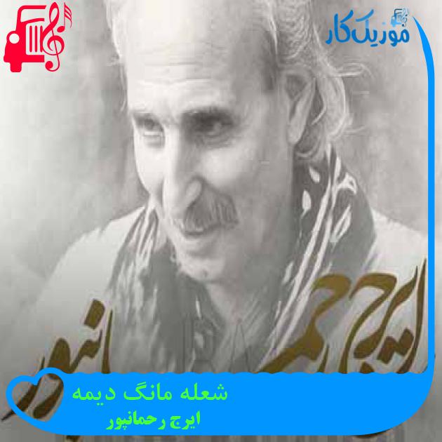 آهنگ شعله مانگ دیمه از ایرج رحمانپور + متن ترانه آهنگ شعله مانگ دیمه از ایرج رحمانپور + متن ترانه