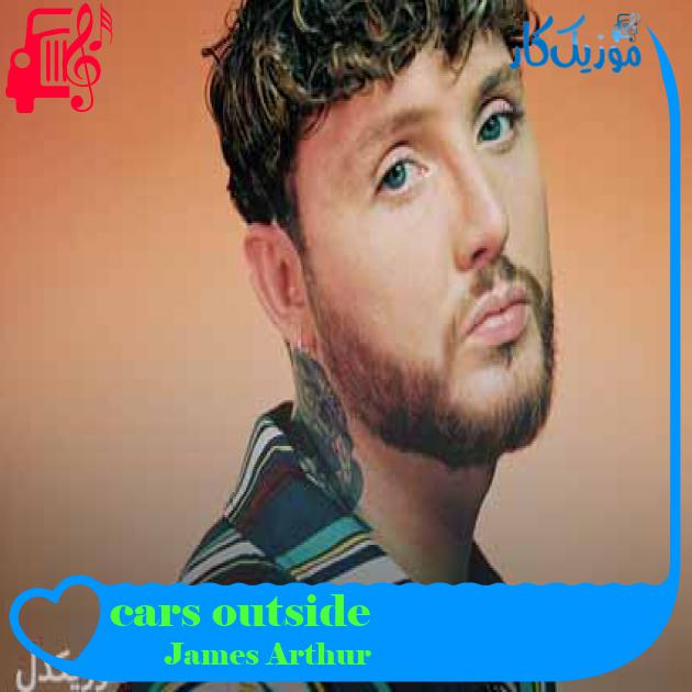 آهنگ cars outside از James Arthur + متن ترانه آهنگ cars outside از James Arthur + متن ترانه