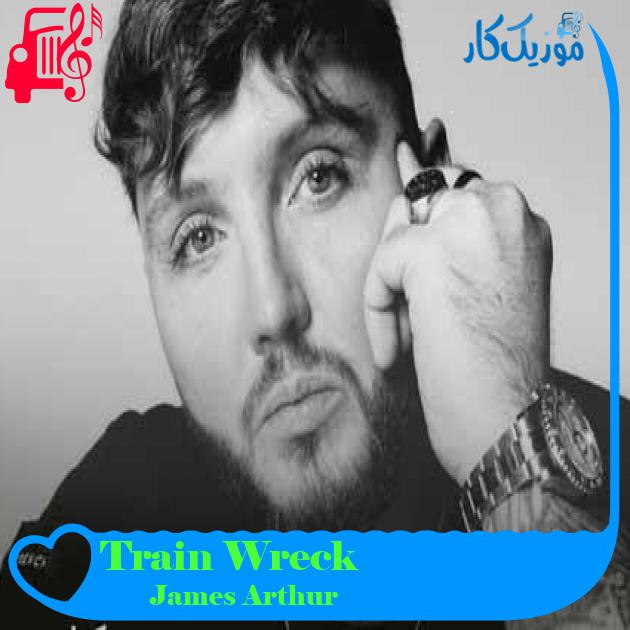 آهنگ Train Wreck از James Arthur + متن ترانه آهنگ Train Wreck از James Arthur + متن ترانه