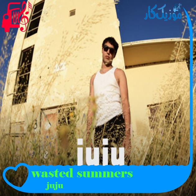 آهنگ wasted summers از juju + متن ترانه