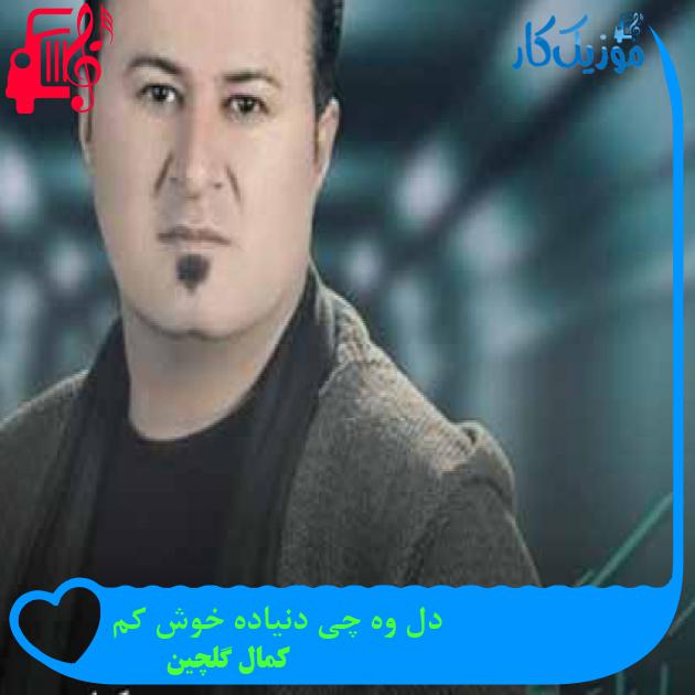 آهنگ دل وه چی دنیاده خوش کم از کمال گلچین + متن ترانه آهنگ دل وه چی دنیاده خوش کم از کمال گلچین + متن ترانه