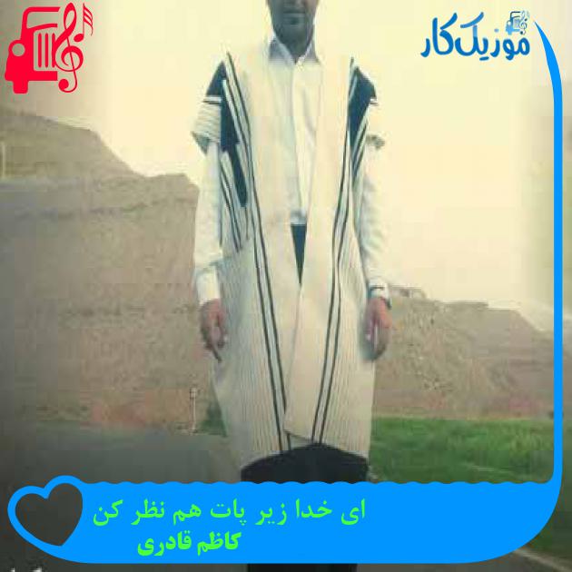 آهنگ ای خدا زیر پات هم نظر کن از کاظم قادری + متن ترانه