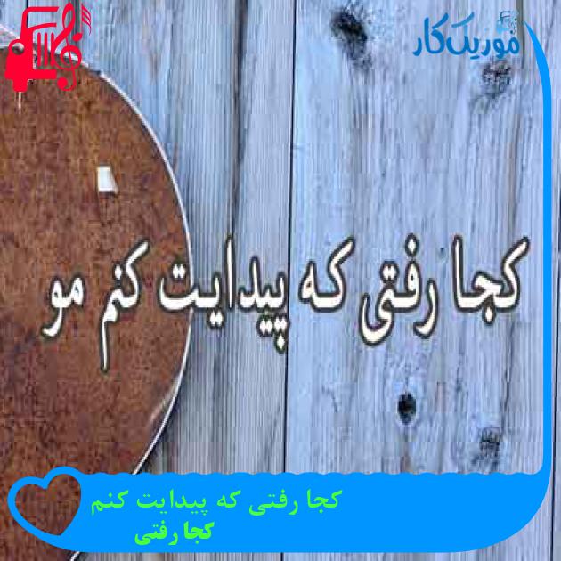 آهنگ کجا رفتی که پیدایت کنم از کجا رفتی + متن ترانه