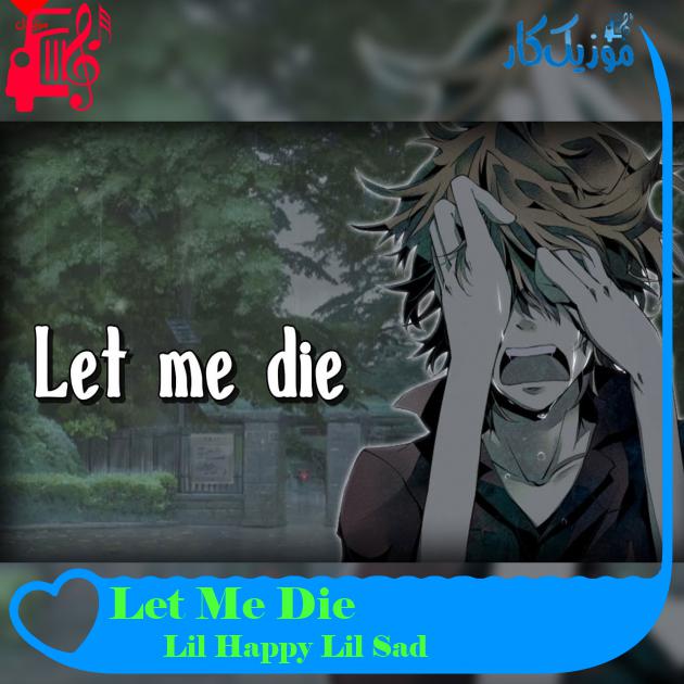 آهنگ Let Me Die از Lil Happy Lil Sad آهنگ Let Me Die از Lil Happy Lil Sad