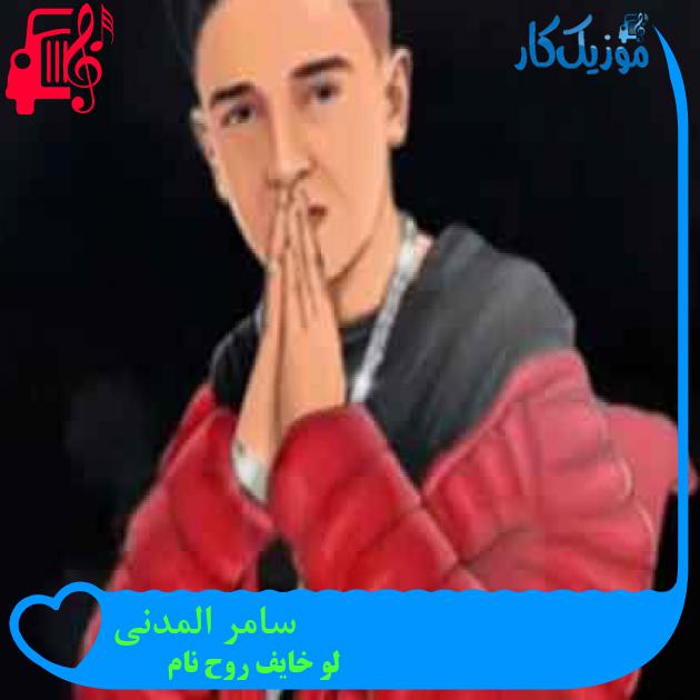 آهنگ سامر المدنی از لو خایف روح نام + متن ترانه آهنگ سامر المدنی از لو خایف روح نام + متن ترانه
