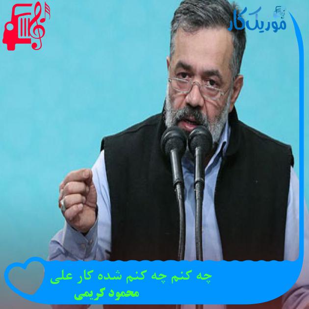 آهنگ چه کنم چه کنم شده کار علی از محمود کریمی