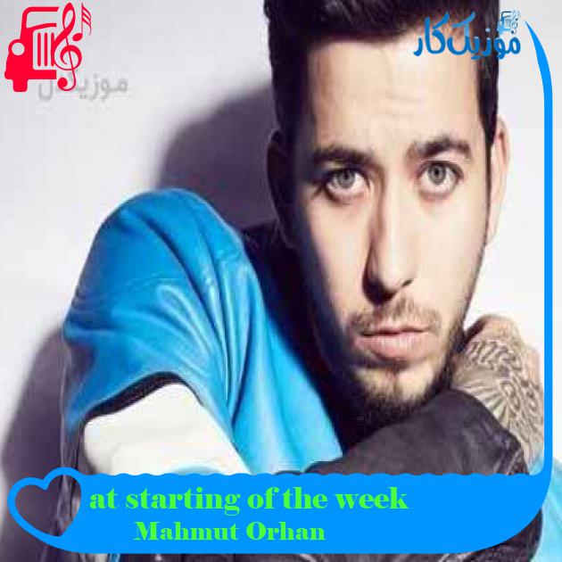 آهنگ at starting of the week از Mahmut Orhan + متن ترانه آهنگ at starting of the week از Mahmut Orhan + متن ترانه