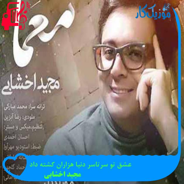 آهنگ عشق تو سرتاسر دنیا هزاران کشته داد از مجید اخشابی + متن ترانه