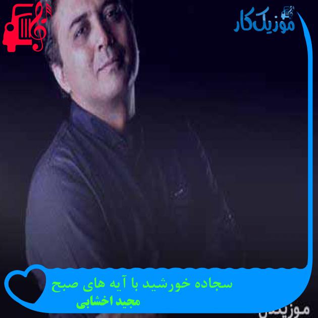 آهنگ سجاده خورشید با آیه های صبح از مجید اخشابی + متن ترانه آهنگ سجاده خورشید با آیه های صبح از مجید اخشابی + متن ترانه