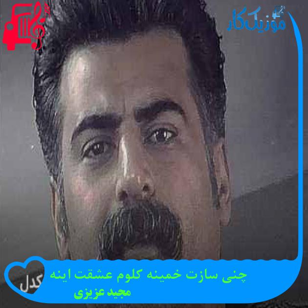 آهنگ چنی سازت خمینه کلوم عشقت اینه از مجید عزیزی + متن ترانه آهنگ چنی سازت خمینه کلوم عشقت اینه از مجید عزیزی + متن ترانه