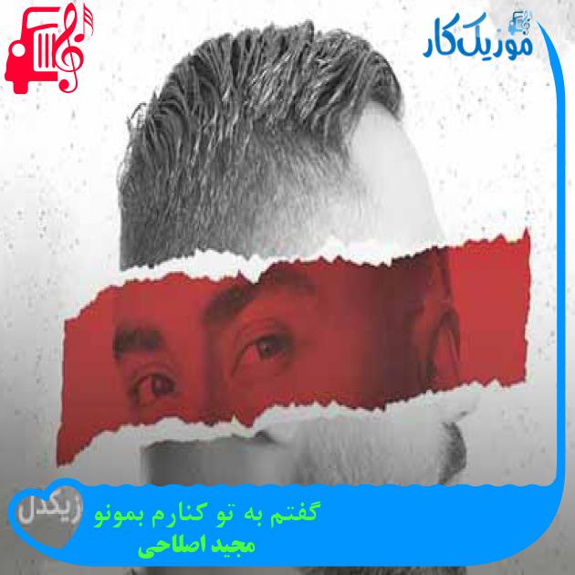 آهنگ گفتم به تو کنارم بمونو از مجید اصلاحی + متن ترانه
