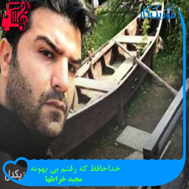 آهنگ خداحافظ که رفتم بی بهونه از مجید خراطها + متن ترانه آهنگ خداحافظ که رفتم بی بهونه از مجید خراطها + متن ترانه