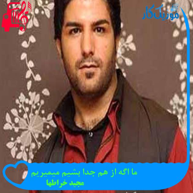 آهنگ ما اگه از هم جدا بشیم میمیریم از مجید خراطها + متن ترانه آهنگ ما اگه از هم جدا بشیم میمیریم از مجید خراطها + متن ترانه