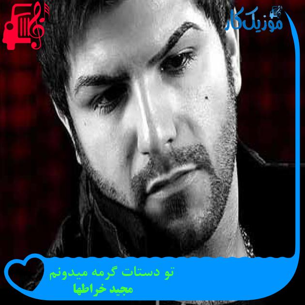 آهنگ تو دستات گرمه میدونم از مجید خراطها + متن ترانه آهنگ تو دستات گرمه میدونم از مجید خراطها + متن ترانه